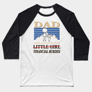 Dad I will always be your little girl Financial burden Baseball T-Shirt